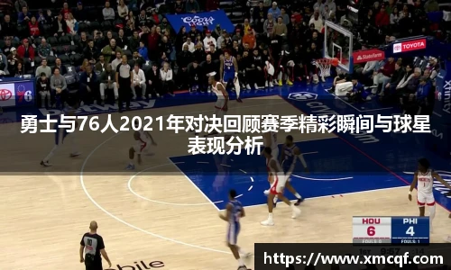 8866体育勇士与76人2021年对决回顾赛季精彩瞬间与球星表现分析